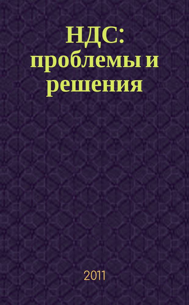 НДС: проблемы и решения : журнал приложение к журналу "Актуальные вопросы бухгалтерского учета и налогообложения". 2011, № 3
