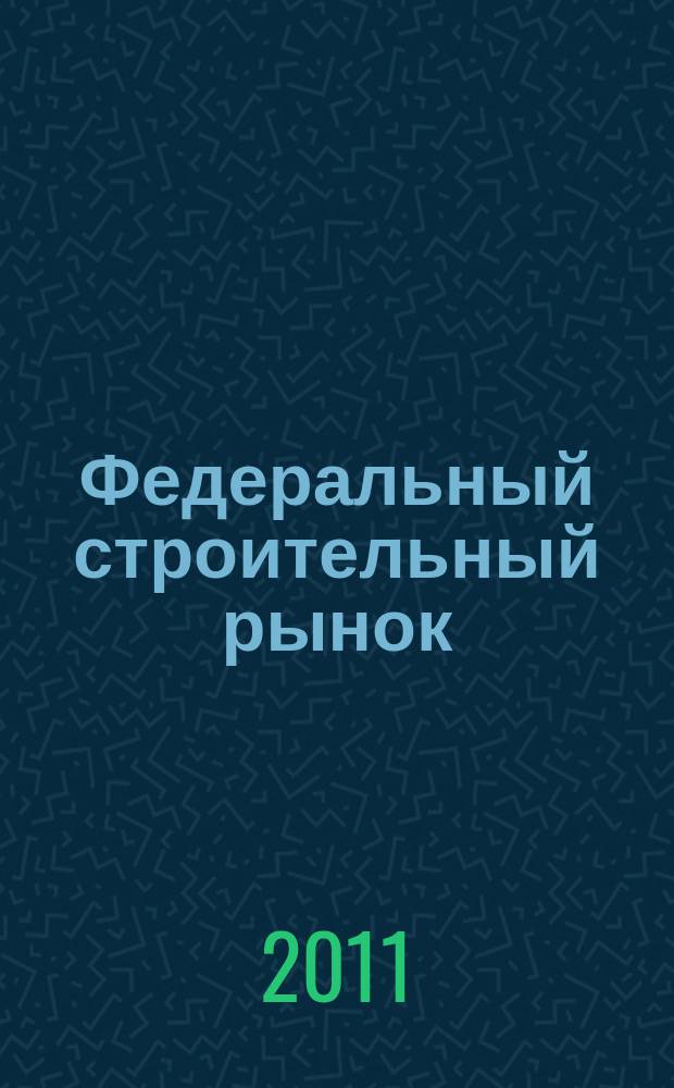 Федеральный строительный рынок : интервью, технологии, инвестиции всероссийский журнал строительного и промышленного заказа. 2011, № 2 (90)