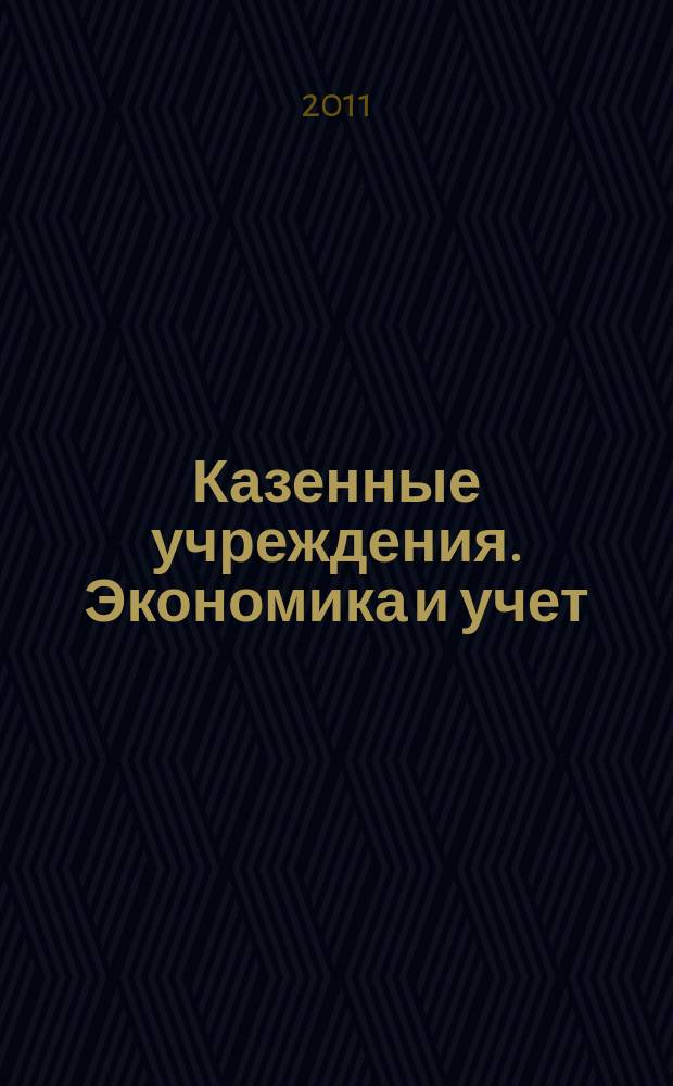 Казенные учреждения. Экономика и учет : журнал руководителя и главного бухгалтера. 2011, № 1 (1)