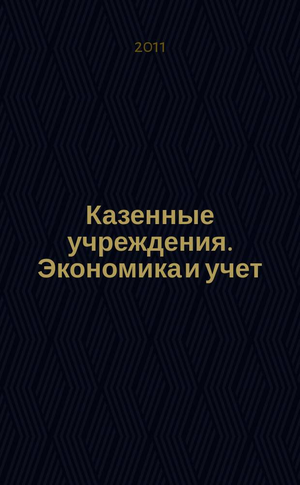 Казенные учреждения. Экономика и учет : журнал руководителя и главного бухгалтера. 2011, № 1 (1)