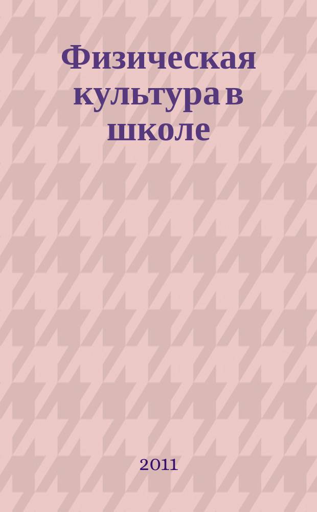 Физическая культура в школе : Ежемес. метод. журн. М-ва прос. РСФСР. 2011, 2