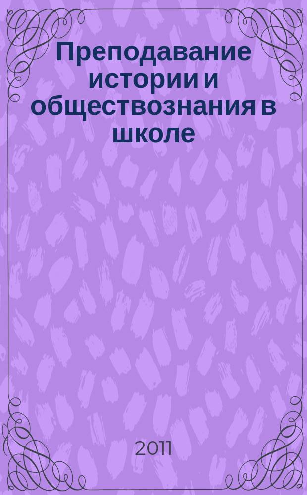 Преподавание истории и обществознания в школе : Науч.-теорет. и метод. журн. 2011, 3