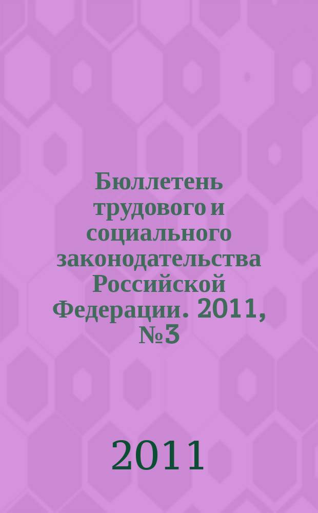 Бюллетень трудового и социального законодательства Российской Федерации. 2011, № 3 (639)