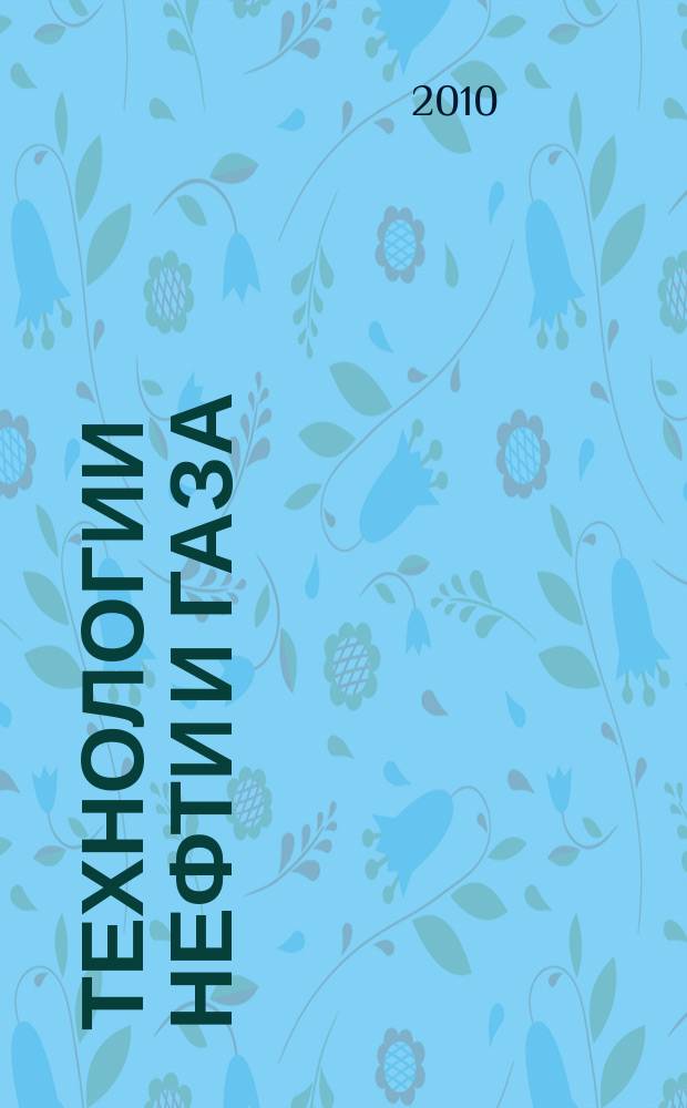 Технологии нефти и газа : новые технологии. Исследования. Анализ. Внедрение научно-технологический журнал. 2010, № 3 (68)