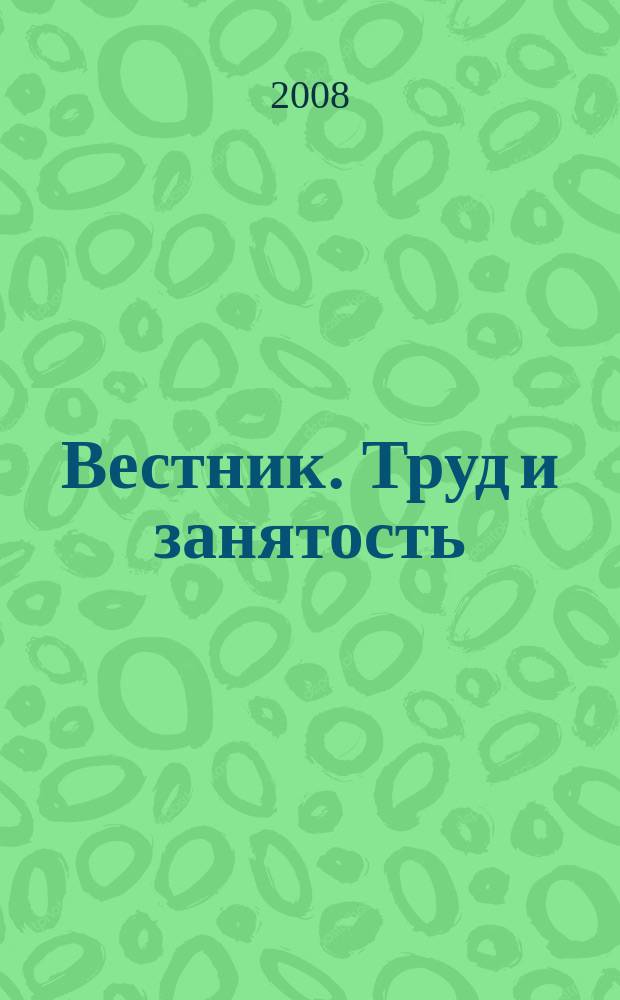 Вестник. Труд и занятость : информационный бюллетень. 2008, № 5/6 (197)