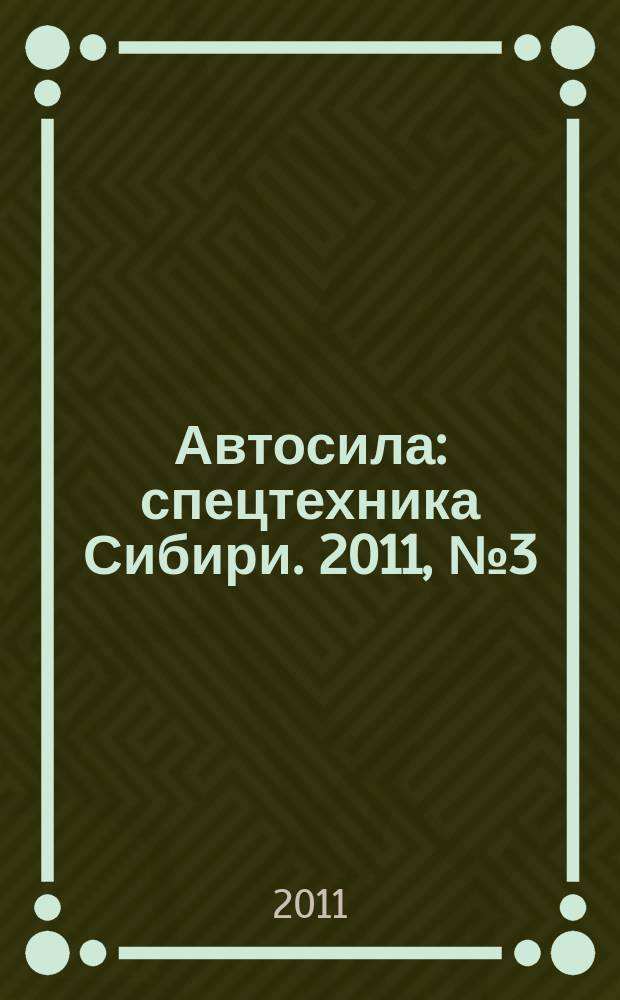 Автосила : спецтехника Сибири. 2011, № 3 (58)