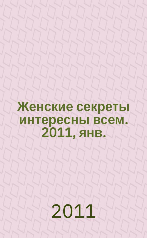 Женские секреты интересны всем. 2011, янв.