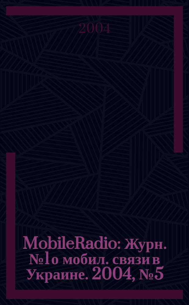MobileRadio : Журн. № 1 о мобил. связи в Украине. 2004, № 5 (49)