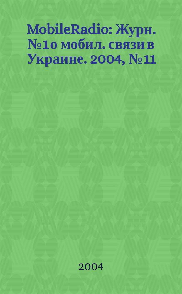MobileRadio : Журн. № 1 о мобил. связи в Украине. 2004, № 11 (54)