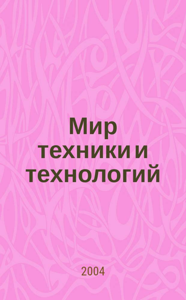 Мир техники и технологий : МТТ Обзор рынка пром. оборуд. и новых технологий Междунар. техн. журн. 2004, № 6