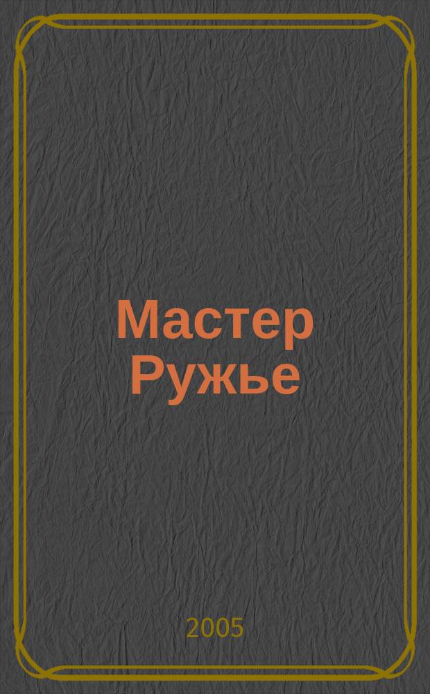 Мастер Ружье : Ежемес. журн. 2005, № 2 (95)