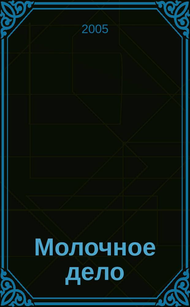 Молочное дело : Технологии. Маркетинг. Оборуд. Ингредиенты. Упаковка Ежемес. произв.-практ., рекл. журн. 2005, № 7 (32)