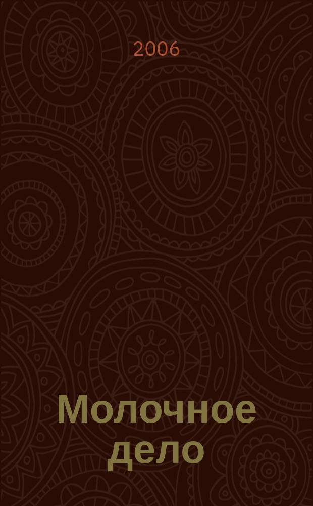 Молочное дело : Технологии. Маркетинг. Оборуд. Ингредиенты. Упаковка Ежемес. произв.-практ., рекл. журн. 2006, № 11 (48)