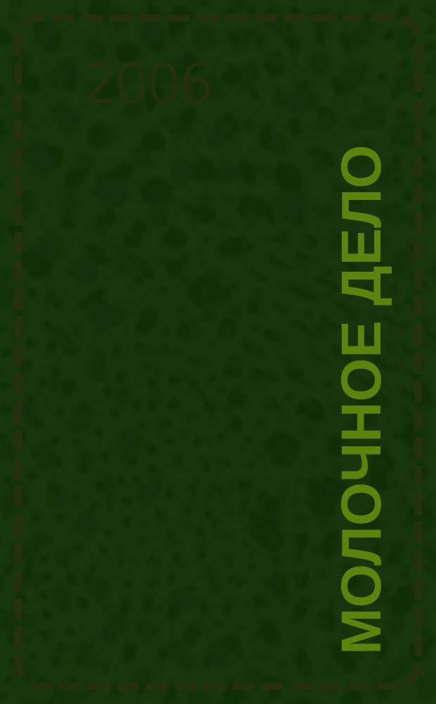 Молочное дело : Технологии. Маркетинг. Оборуд. Ингредиенты. Упаковка Ежемес. произв.-практ., рекл. журн. 2006, № 12 (49)