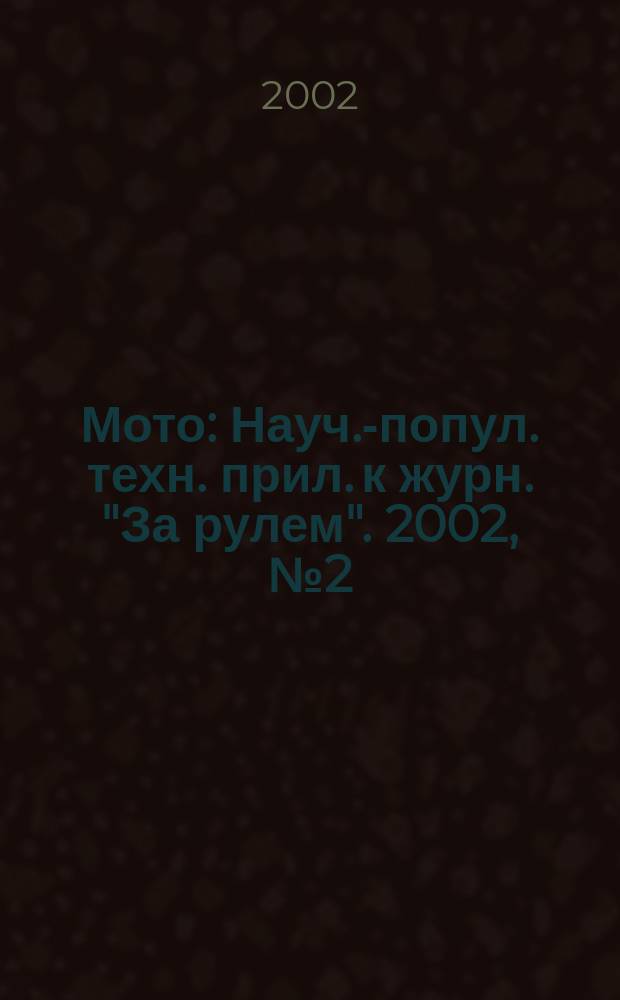 Мото : Науч.-попул. техн. прил. к журн. "За рулем". 2002, № 2 (113)