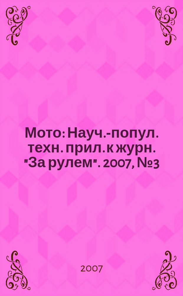Мото : Науч.-попул. техн. прил. к журн. "За рулем". 2007, № 3 (174)