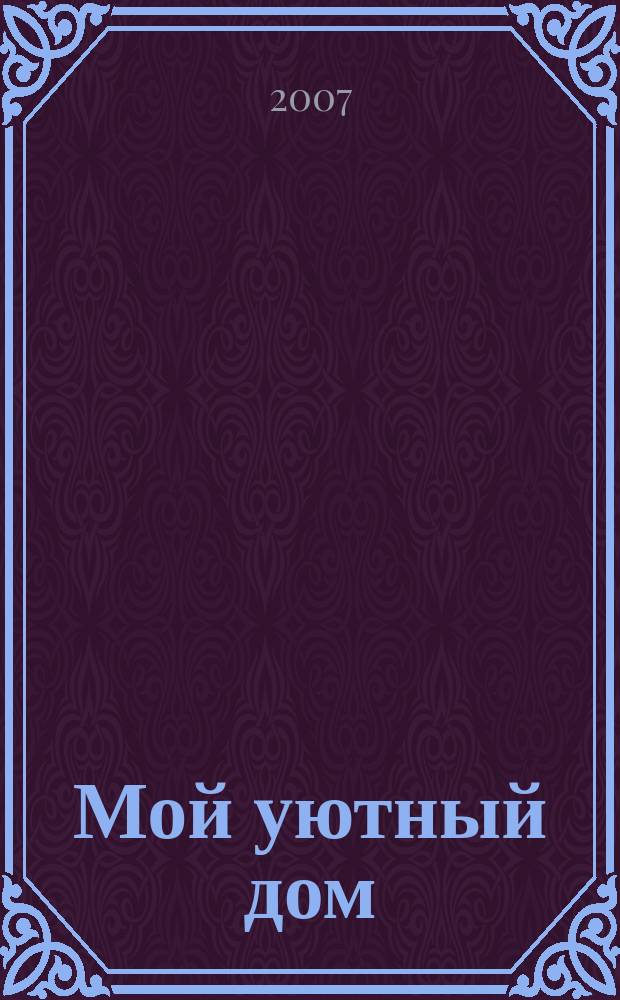 Мой уютный дом : Новый ежемес. журн. 2007, № 2