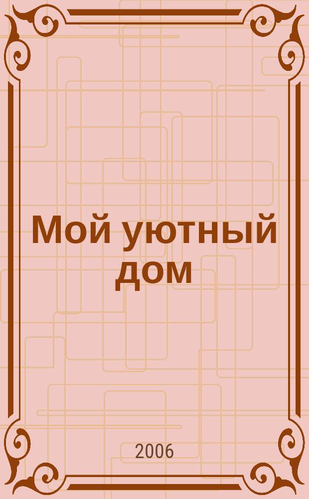 Мой уютный дом : Новый ежемес. журн. 2006, № 2