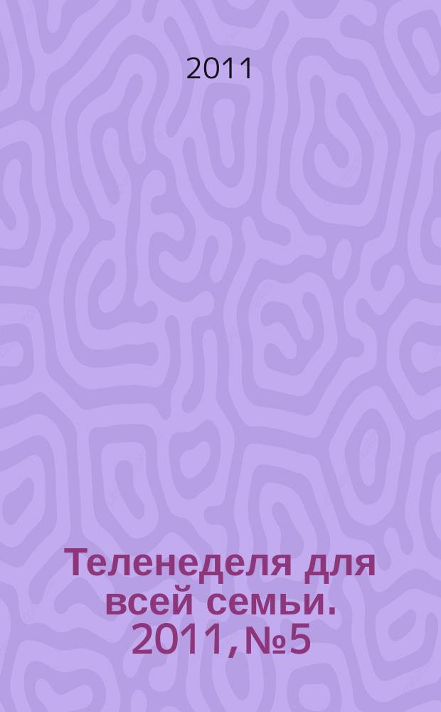 Теленеделя для всей семьи. 2011, № 5