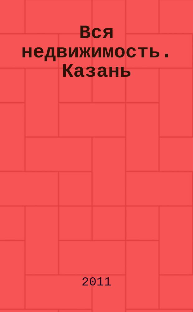 Вся недвижимость. Казань : рекламно-информационное издание. 2011, № 12 (291), ч. 1