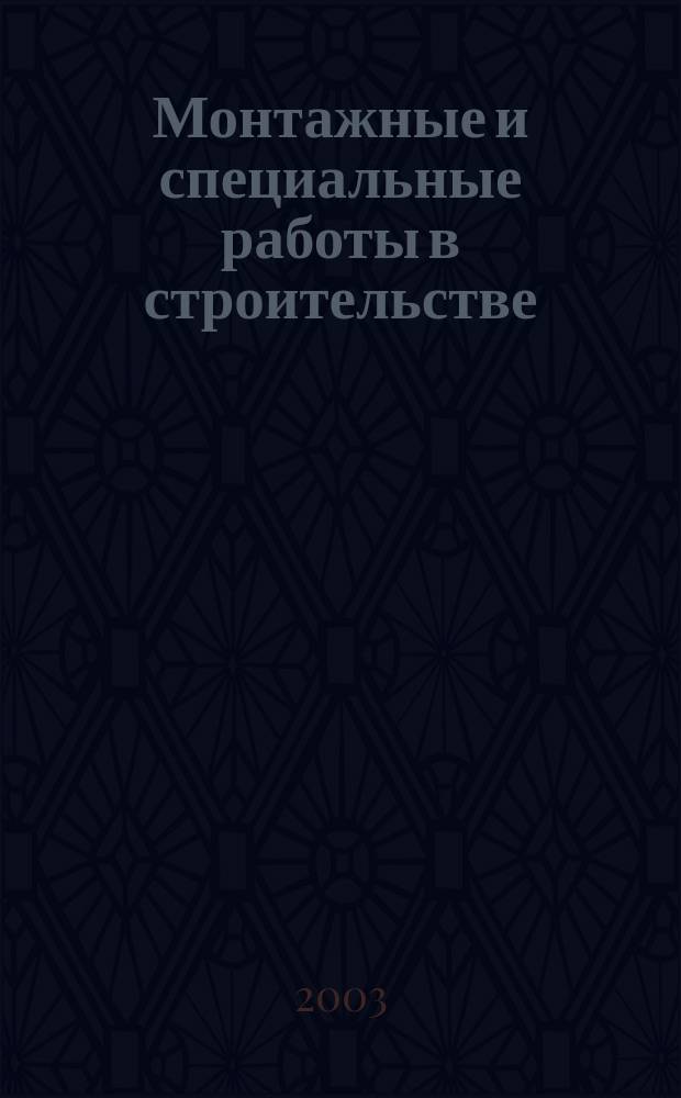 Монтажные и специальные работы в строительстве : Ежемес. произв.-техн. журн. Орган Гос. произв. ком. по монтаж. и спец. строит. работам СССР и Центр. правл. Науч.-техн. о-ва строит. индустрии. 2003, № 4 (733)