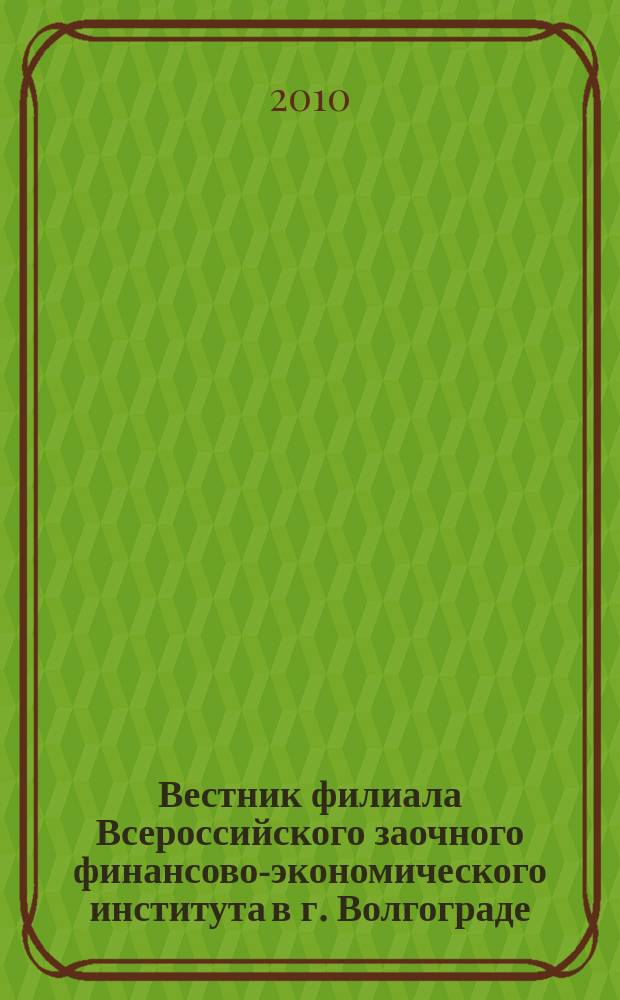 Вестник филиала Всероссийского заочного финансово-экономического института в г. Волгограде : научный журнал. № 7