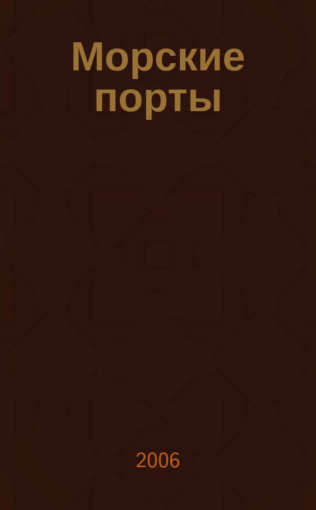 Морские порты : Информ.-аналит. журн. Прил. к газ. "Мор. вести России". 2006, № 6 (58)