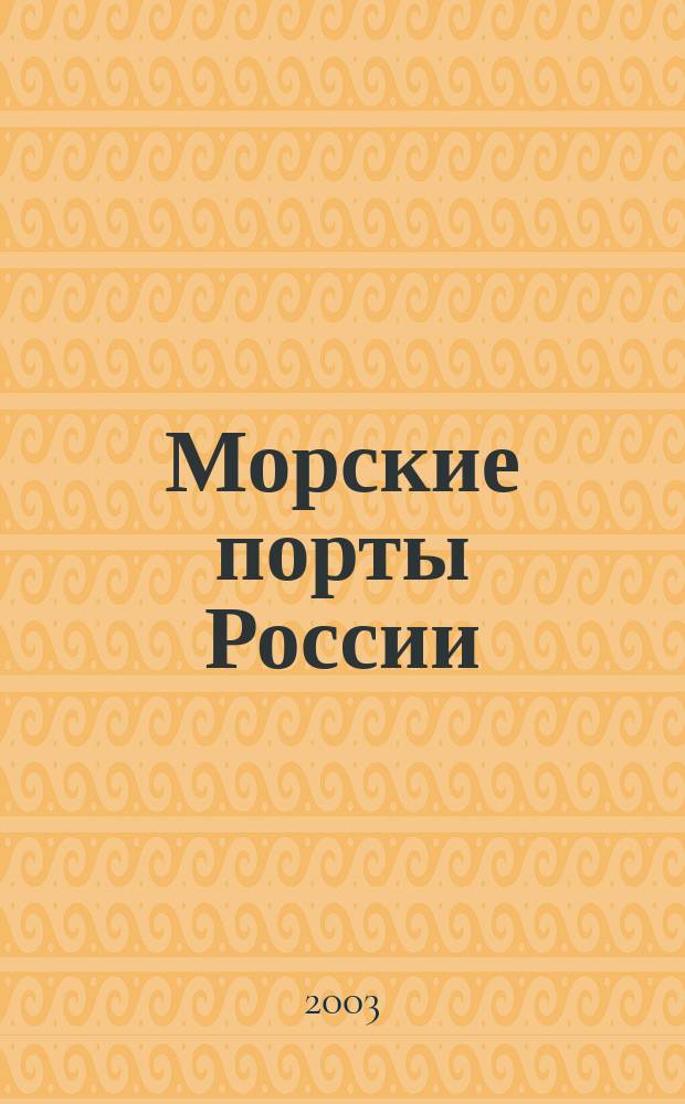 Морские порты России : информационно-аналитический журнал приложение к газете "Морские вести России". 2003, № 6 (40)