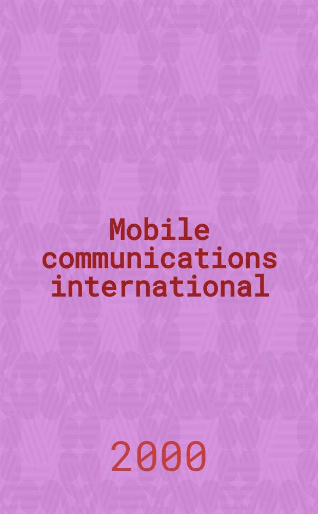 Mobile communications international : Мобильные телекоммуникации Журн. для профессионалов по мобил. связи Rus. ed. Г. 2 2000, № 1 (4)