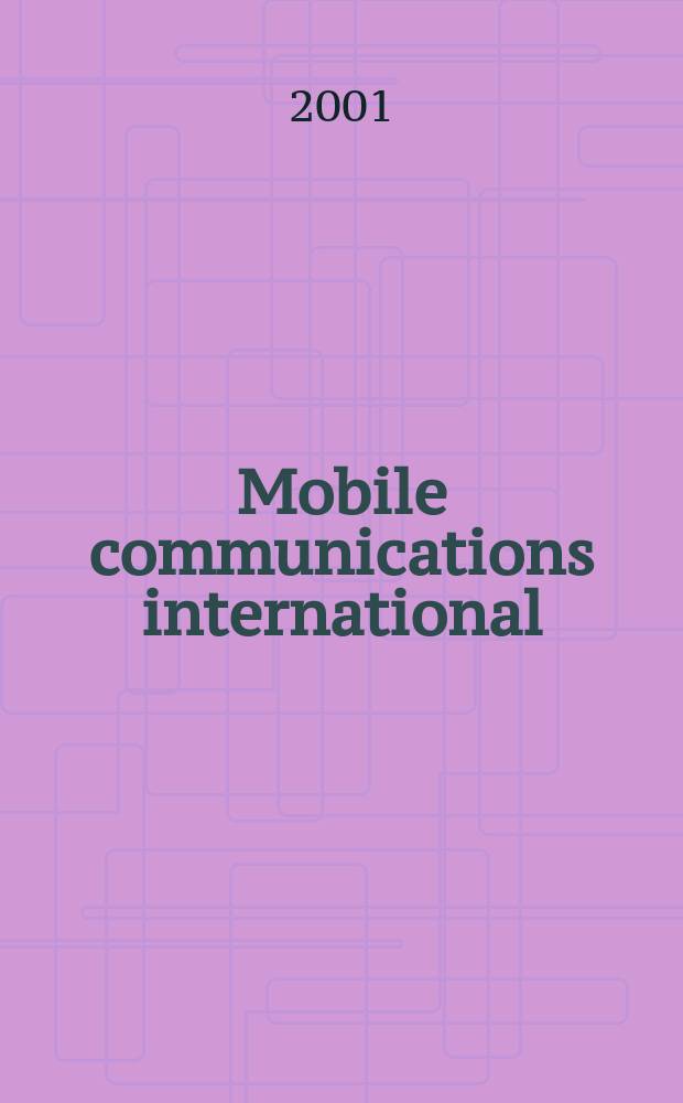 Mobile communications international : Мобильные телекоммуникации Журн. для профессионалов по мобил. связи Rus. ed. Г. 2 2001, № 2 (13)