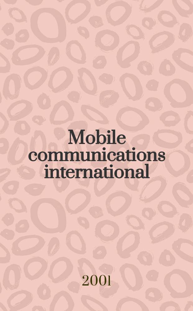 Mobile communications international : Мобильные телекоммуникации Журн. для профессионалов по мобил. связи Rus. ed. Г. 2 2001, № 3 (14)