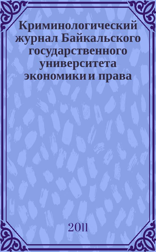 Криминологический журнал Байкальского государственного университета экономики и права : ежеквартальный. 2011, 1 (15)