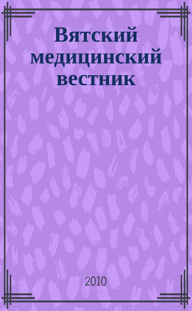 Вятский медицинский вестник : Науч.-практ. журн. 2010, № 4