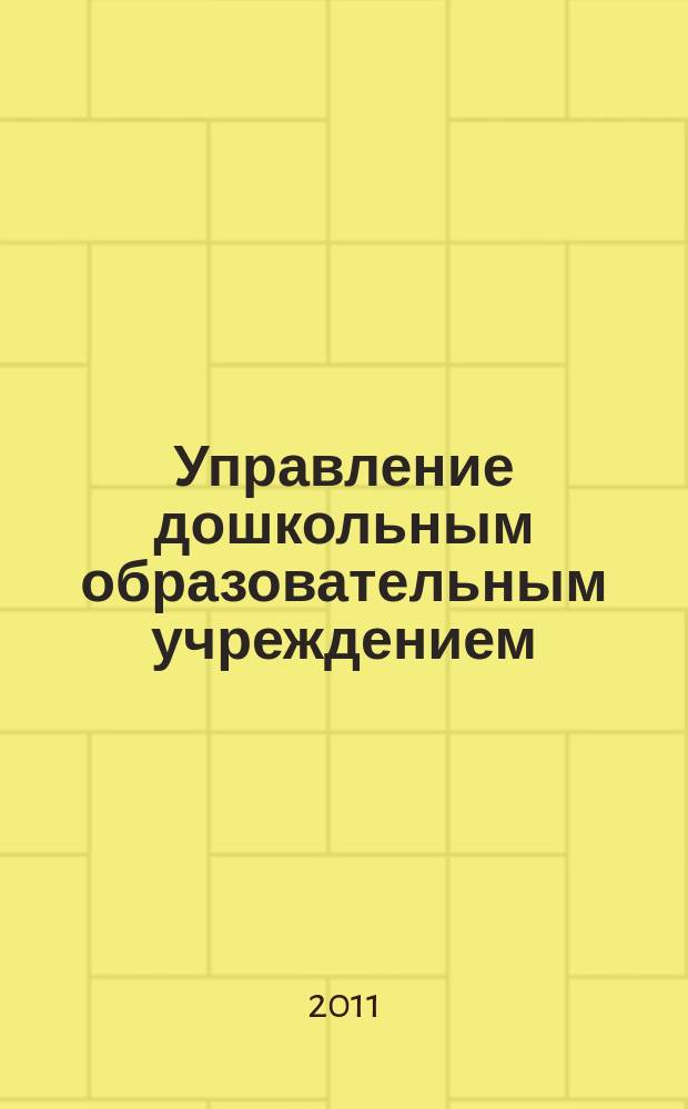 Управление дошкольным образовательным учреждением : Управление ДОУ Науч.-практ. журн. 2011, № 3 (69)