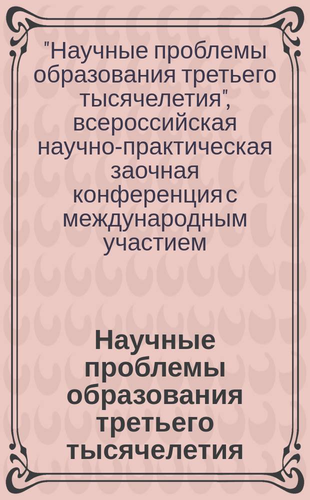 Научные проблемы образования третьего тысячелетия : Межвуз. сб. тр. молодых ученых. Вып. 4 : По материалам IV Всероссийской научно-практической заочной конференции с международным участием "Научные проблемы образования третьего тысячелетия" (20 февраля 2011 года, г. Самара)