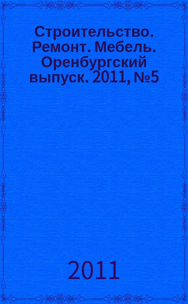 Строительство. Ремонт. Мебель. Оренбургский выпуск. 2011, № 5 (223)