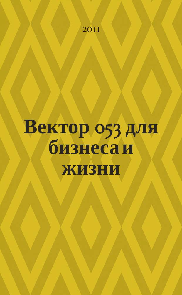 Вектор 053 для бизнеса и жизни : товары, услуги, информация, справочник. 2011, № 1 (1), март