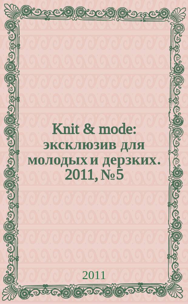 Knit & mode : эксклюзив для молодых и дерзких. 2011, № 5