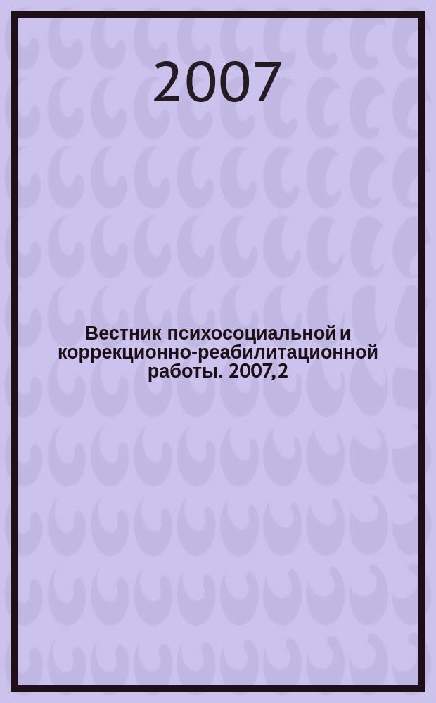 Вестник психосоциальной и коррекционно-реабилитационной работы. 2007, 2