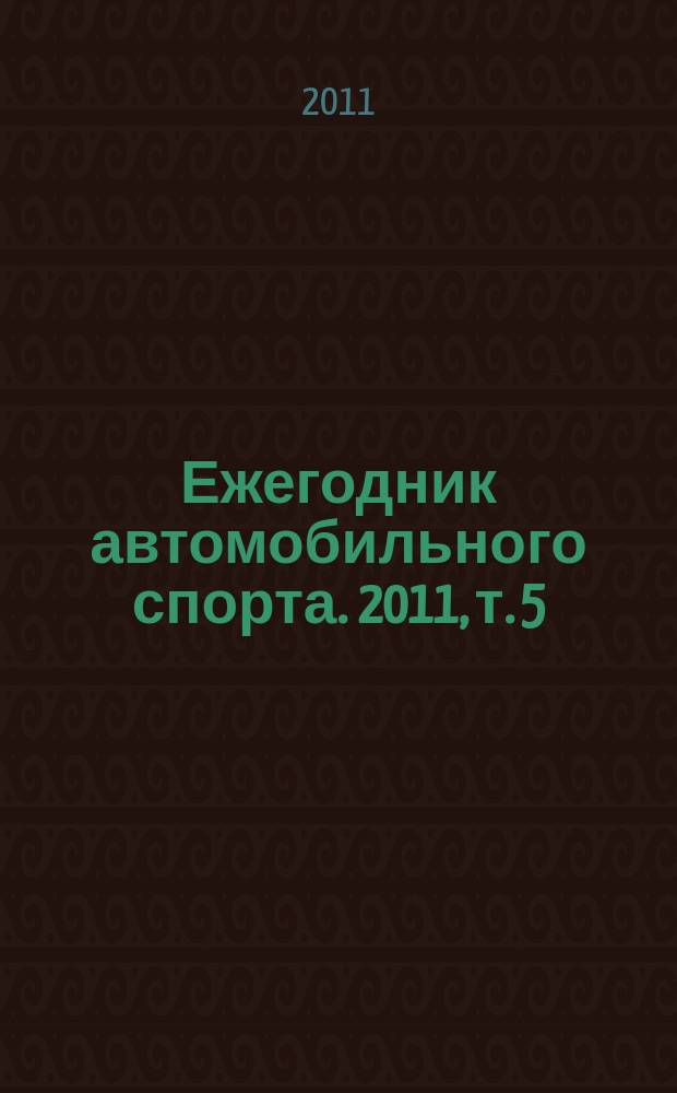 Ежегодник автомобильного спорта. 2011, т. 5 : Ралли-рейды, трофи-рейды, джип-триал