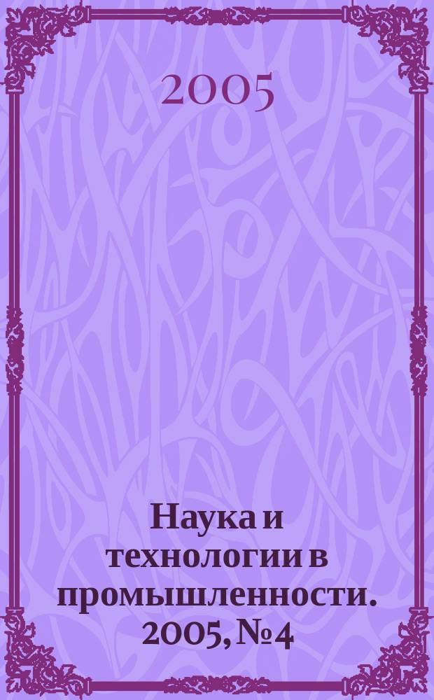 Наука и технологии в промышленности. 2005, № 4