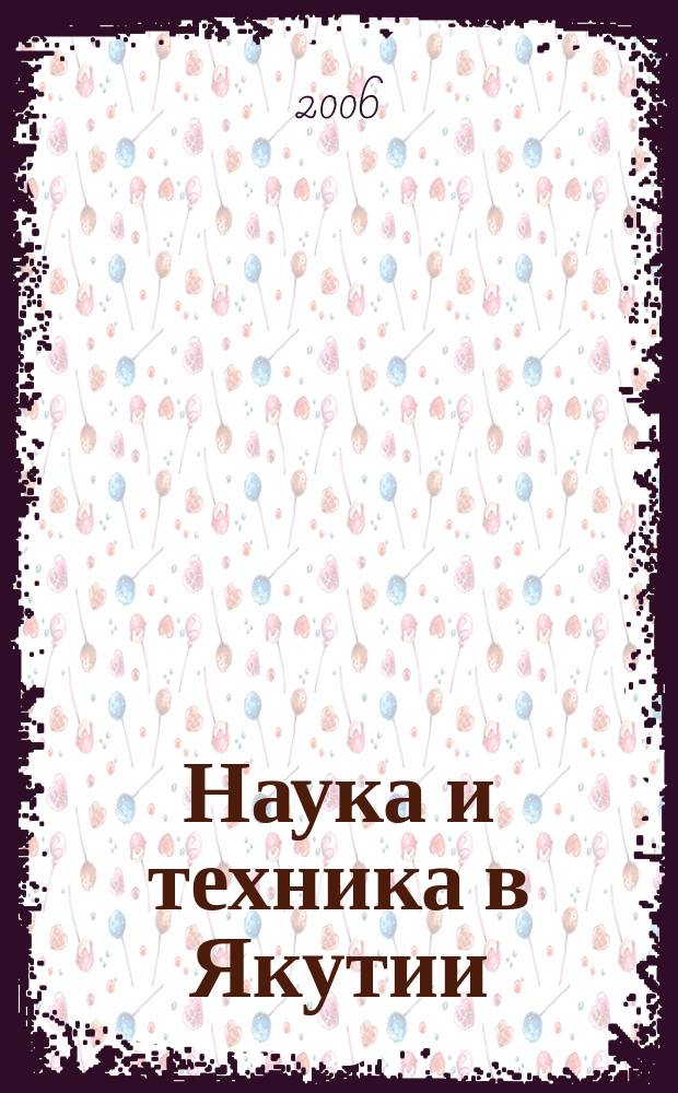Наука и техника в Якутии : Науч.-попул. журн. 2006, № 2 (11)