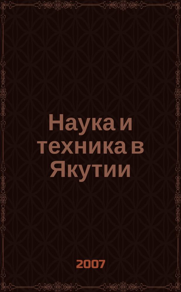 Наука и техника в Якутии : Науч.-попул. журн. 2007, № 1 (12)