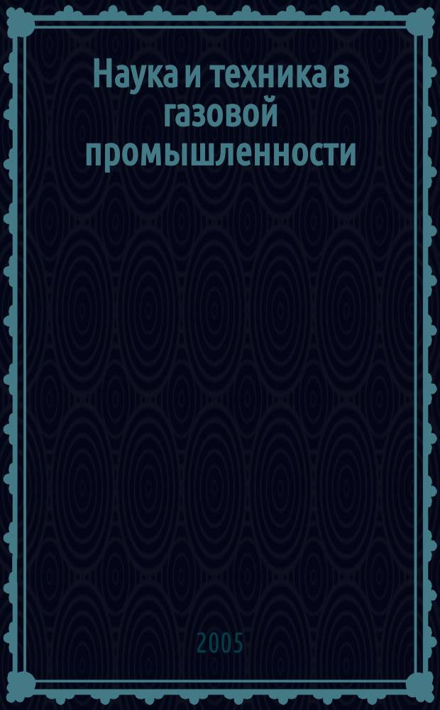 Наука и техника в газовой промышленности : Науч.-техн. журн. 2005, № 4 (24)