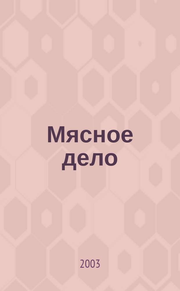 Мясное дело : Мясоперераб. Оборуд. Соевые белки. Специи. Готовая продукция Ежемес. произв.-практ. журн. 2003, № 8 (23)