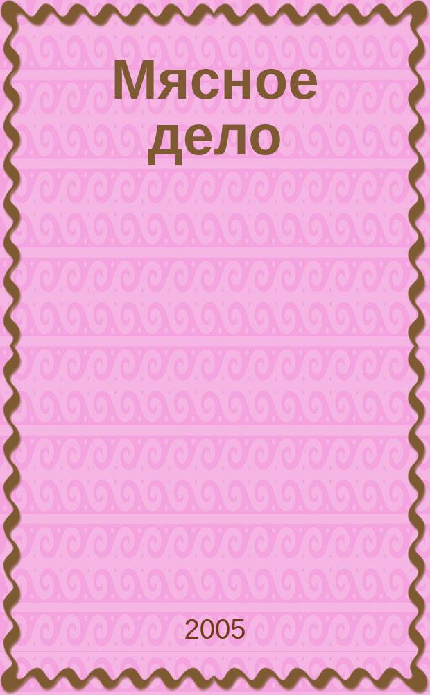 Мясное дело : Мясоперераб. Оборуд. Соевые белки. Специи. Готовая продукция Ежемес. произв.-практ. журн. 2005, № 3 (41)