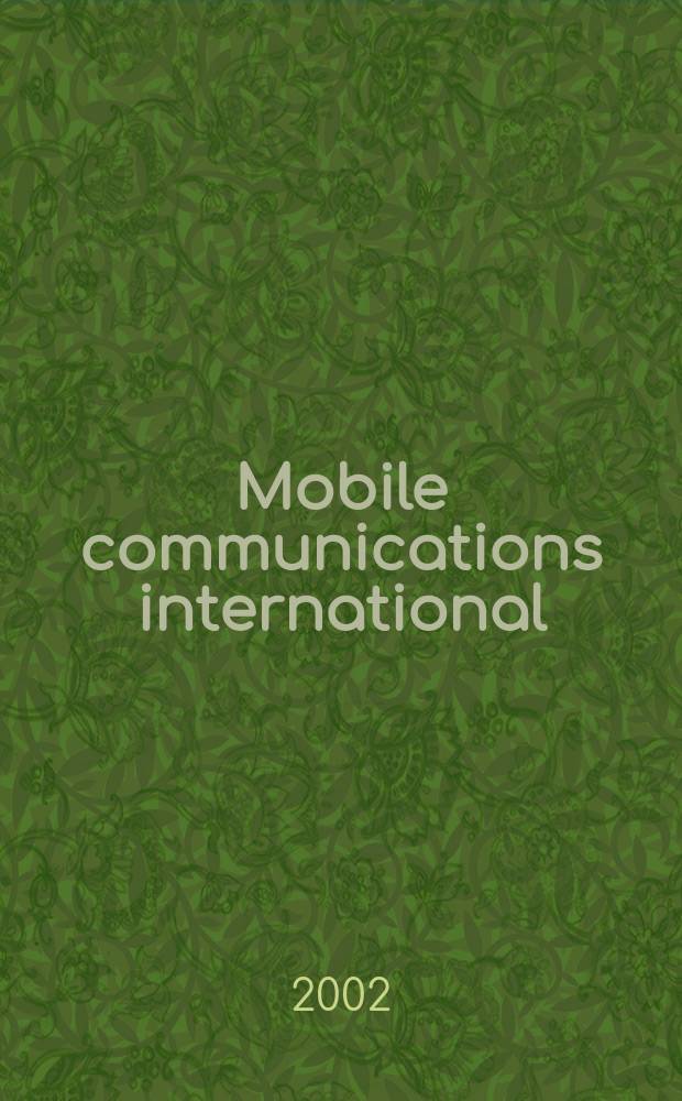 Mobile communications international : Мобильные телекоммуникации Журн. для профессионалов по мобил. связи Rus. ed. 2002, № 1 (20)
