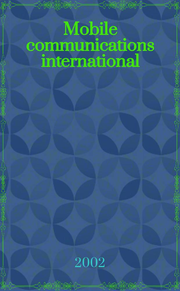Mobile communications international : Мобильные телекоммуникации Журн. для профессионалов по мобил. связи Rus. ed. 2002, № 2 (21)