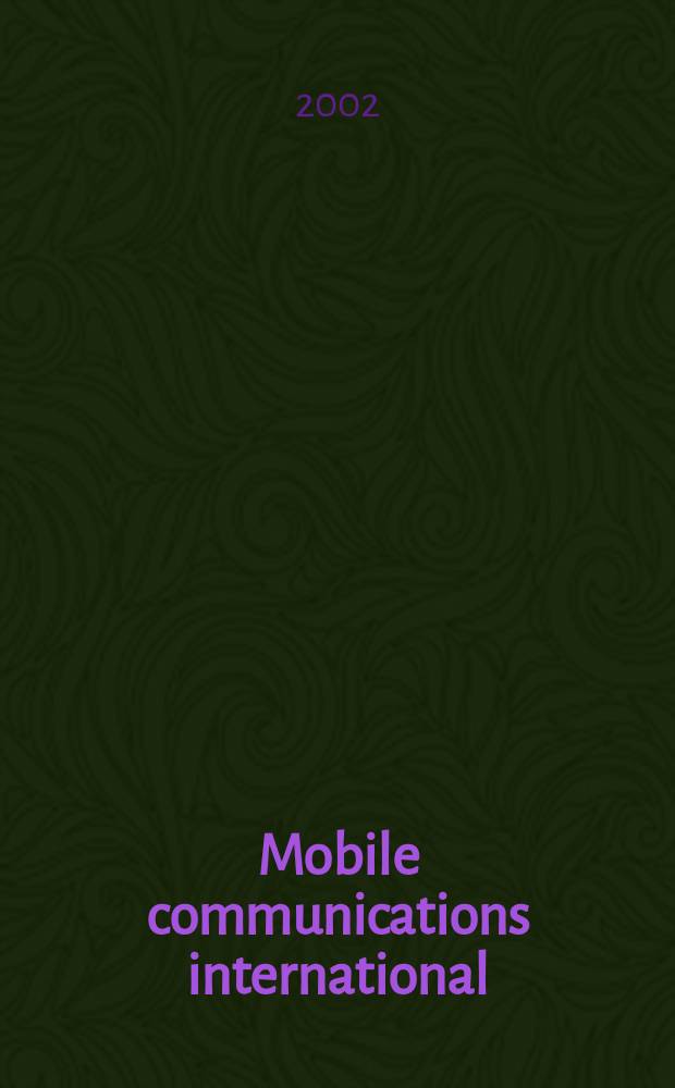 Mobile communications international : Мобильные телекоммуникации Журн. для профессионалов по мобил. связи Rus. ed. 2002, № 3 (22)
