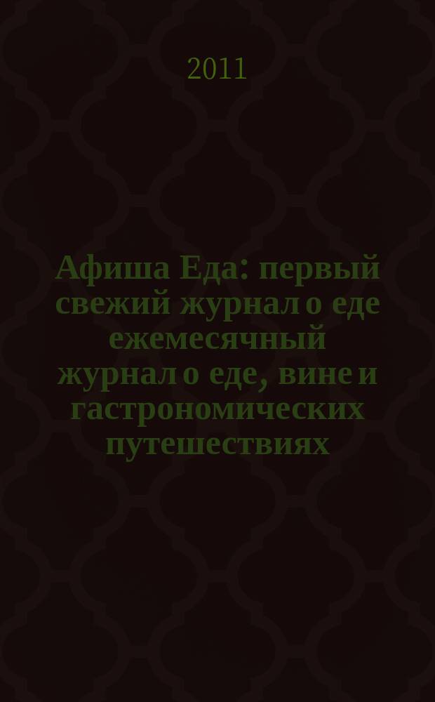 Афиша Еда : первый свежий журнал о еде ежемесячный журнал о еде, вине и гастрономических путешествиях. 2011, № 2 (24)